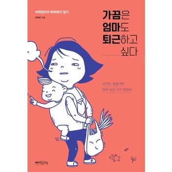 가끔은 엄마도 퇴근하고 싶다 - 버럭엄마의 독박육아 일기