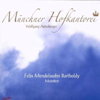 FELIX MENDELSSOHN - MOTETTEN/ MUNCHNER HOFKANTOREI, WOLFGANG ANTESBERGER