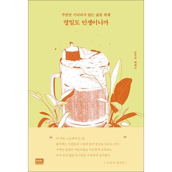 평일도 인생이니까 - 주말만 기다리지 않는 삶을 위해