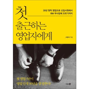 첫 출근하는 영업자에게 : 30년 원칙 영업으로 신입사원에서 IBM 부사장에 오르기까지