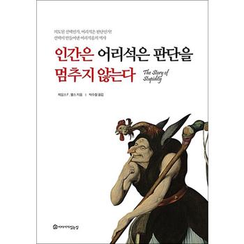 인간은 어리석은 판단을 멈추지 않는다 - 의도된 선택인가, 어리석은 판단인가! 선택이 만들어낸 어리석음의 역사