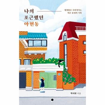 나의 포근했던 아현동   재개발로 사라져가는 작은 동네의 기록  개정판