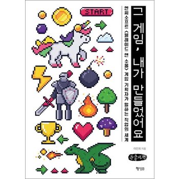 [큰글자도서] 그 게임 내가 만들었어요 - 엔씨소프트 블레이드 앤 소울 게임 기획자가 말하는 직업의 세계