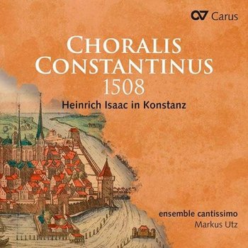[CD]1508년 콘스탄스 제국의회 - 하인리히 이자크의 모테트 작품들 / Choralis Constantinus 1508 (Motetten) - Heinrich Isaac In Konstanz