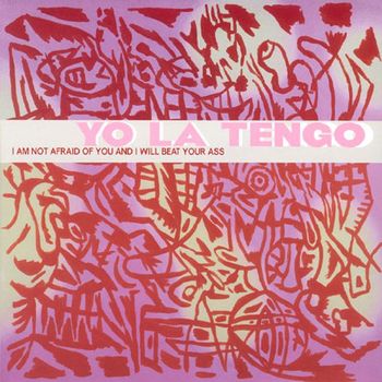 YO LA TENGO - I AM NOT AFRAID OF YOU AND I WILL BEAT YOUR ASS