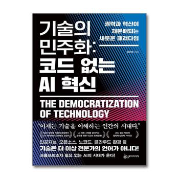 기술의 민주화 : 코드 없는 AI 혁신 - 권력과 혁신이 재분배되는 새로운 패러다임