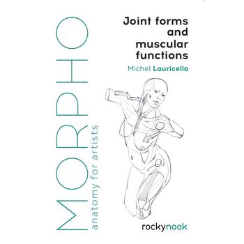 Morpho: Joint Forms and Muscular Functions (Anatomy for Artists, 6)