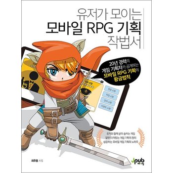 유저가 모이는 모바일 RPG 기획 작법서 - 20년 경력의 게임 기획자가 공개하는 모바일 RPG 기획의 황금법칙