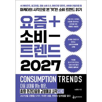 요즘 소비 트렌드 2027 - AI 에이전트 알고리즘 경험 소비 2.0. 마이크로 모먼트 하이퍼 리얼리즘 등 마케터의 시각으로 본 ‘핫’한 소비 트렌드 읽기