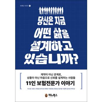 당신은 지금 어떤 삶을 설계하고 있습니까 - 계약이 아닌 관계로, 상품이 아닌 마음으로 신뢰를 설계하는 사람들 11인 보험전문가 이야기