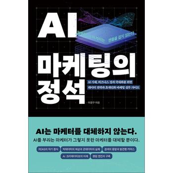 AI 마케팅의 정석 - AI 시대 비즈니스 성과 극대화를 위한 데이터 전략과 초개인화 마케팅 실무 가이드