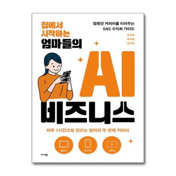 집에서 시작하는 엄마들의 AI 비즈니스 - 멈췄던 커리어를 이어 주는 SNS 수익화 가이드