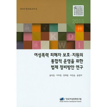여성폭력 피해자 보호 지원의 통합적 운영을 위한 법제 정비방안 연구