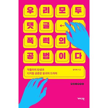 우리 모두 댓글 폭력의 공범이다 - 악플러의 탄생과 디지털 공론장 붕괴의 드라마