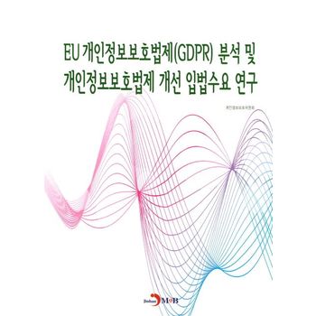 EU 개인정보보호법제(GDPR) 분석 및 개인정보보호법제 개선 입법수요 연구
