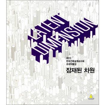Latent Dimension 잠재된 차원 - 2013 한국건축설계교수회 초대작품집