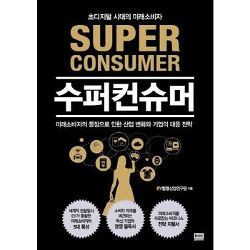수퍼컨슈머 : 미래소비자의 등장으로 인한 산업 변화와 기업의 대응 전략