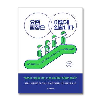 요즘 팀장은 이렇게 일합니다 - MZ 세대도 믿고 따르는 뉴타입 리더의 일잘 노하우