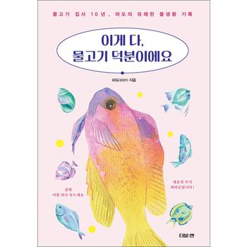 이게 다, 물고기 덕분이에요 - 물고기 집사 10년, 파도의 유쾌한 물생활 기록