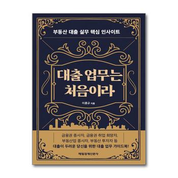 대출 업무는 처음이라 - 부동산 대출 실무 핵심 인사이트