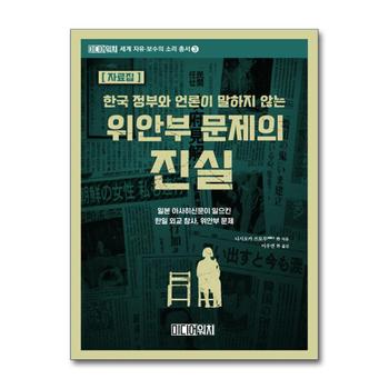 한국 정부와 언론이 말하지 않는 위안부 문제의 진실 (자료집)