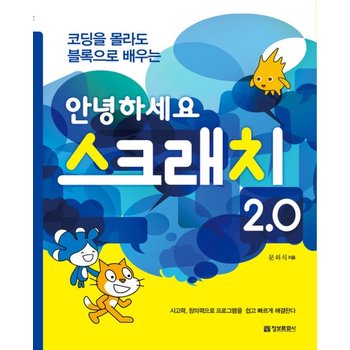 코딩을 몰라도 블록으로 배우는 안녕하세요 스크래치 2.0 사고력, 창의력으로 프로그램을 쉽고 빠르게 해결한다