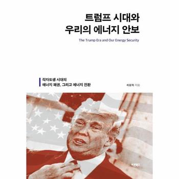 트럼프 시대와 우리의 에너지 안보 - 각자도생 시대의 에너지 패권, 그리고 에너지 전환