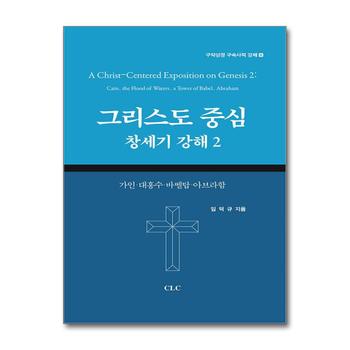 그리스도 중심 창세기 강해 2 - 가인·대홍수·바벨탑·아브라함