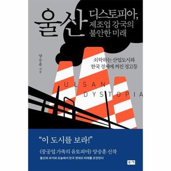 울산 디스토피아, 제조업 강국의 불안한 미래 : 쇠락하는 산업도시와 한국 경제에 켜진 경고등