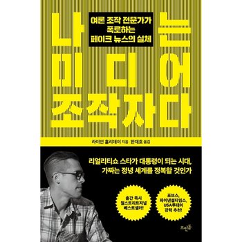 나는 미디어 조작자다 : 여론 조작 전문가가 폭로하는 페이크 뉴스의 실체 [화진유통]