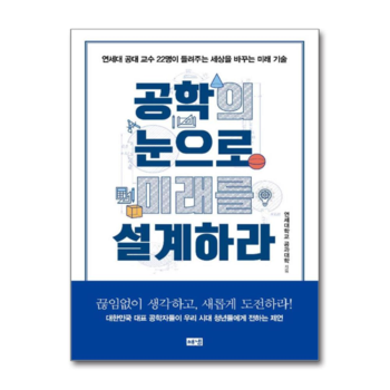 공학의 눈으로 미래를 설계하라 - 연세대 공대 교수 22명이 들려주는 세상을 바꾸는 미래 기술