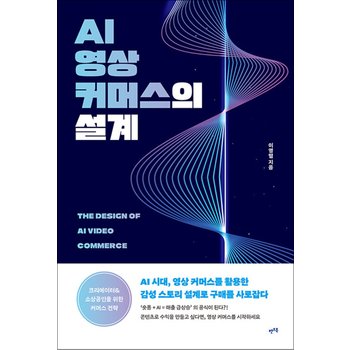 AI 영상 커머스의 설계 - AI 시대, 영상 커머스를 활용한 감성 스토리 설계로 구매를 사로잡다