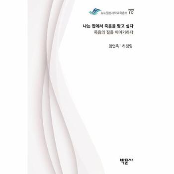 나는 집에서 죽음을 맞고 싶다 : 죽음의 질을 이야기하다 - 뉴노멀생사학교육총서 3