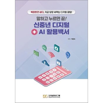 말하고 누르면 끝! 신중년 디지털 + AI 활용백서 - 복잡한 건 싫다 지금 당장 써먹는 디지털 꿀팁!