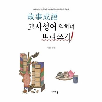 고사성어 익히며 따라쓰기 - 고사성어는 선인들이 우리에게 물려준 생활의 지혜다!