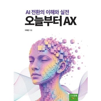 오늘부터 AX : AI 전환의 이해와 실전