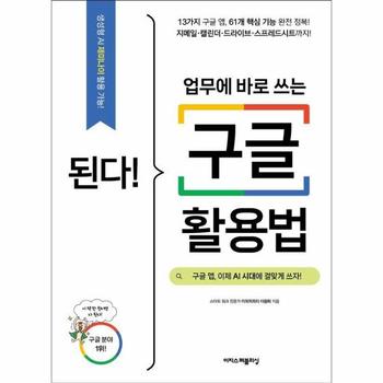 된다! 업무에 바로 쓰는 구글 활용법 - 구글 앱, 이제 AI 시대에 걸맞게 쓰자! - 된다! 업무 능력 향상 200%
