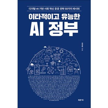 이타적이고 유능한 AI 정부 - 디지털AI 기반 사회 혁신 공공 전략 50가지 레시피