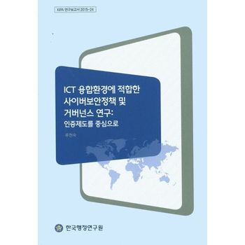 ICT 융합환경에 적합한 사이버보안정책 및 거버넌스 연구: 인증제도를 중심으로