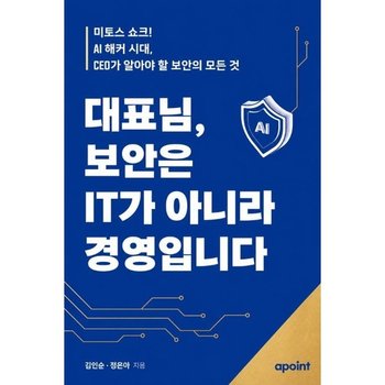 대표님 보안은 IT가 아니라 경영입니다- 미토스 쇼크 AI 해커 시대 CEO가 알아야 할 보안의 모든 것
