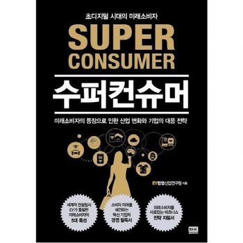 수퍼컨슈머 : 미래소비자의 등장으로 인한 산업 변화와 기업의 대응 전략