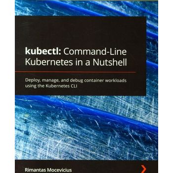 kubectl: Command-Line Kubernetes in a Nutshell