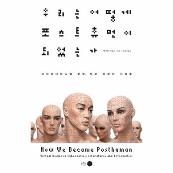 우리는 어떻게 포스트 휴먼이 되었는가 사이버네틱스와 문학 정보 과학의 신체들