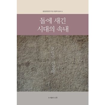 돌에 새긴 시대의 속내 - 포항의 선정비 - 융합<b>문명</b>연구원 포항학 총서 <b>6</b>