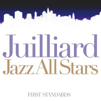 JUILLIARD JAZZ ALL STARS - FIRST STANDARDS