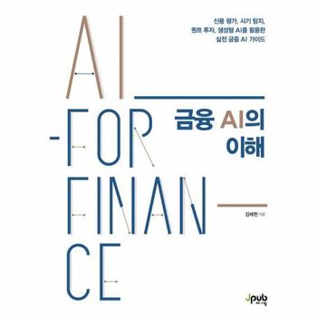 금융 AI의 이해 - 신용 평가, 사기 탐지, 퀀트 투자, 생성형 AI를 활용한 실전 금융 AI 가이드
