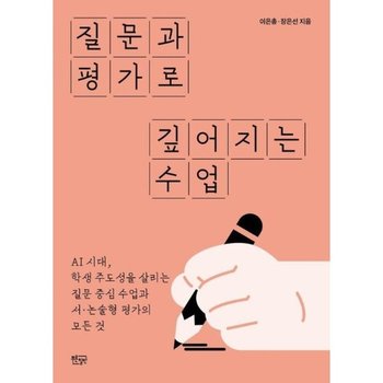 질문과 평가로 깊어지는 수업 - AI 시대 학생 주도성을 살리는 질문 중심 수업과 서논술형 평가의 모든 것