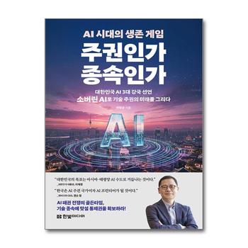 AI 시대의 생존 게임 주권인가 종속인가 - 대한민국 AI 3대 강국 선언, 소버린 AI로 기술 주권의 미래를 그리다