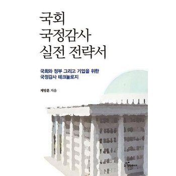 국회 국정감사 실전 전략서 - 국회와 정부 그리고 기업을 위한 국정감사 테크놀로지