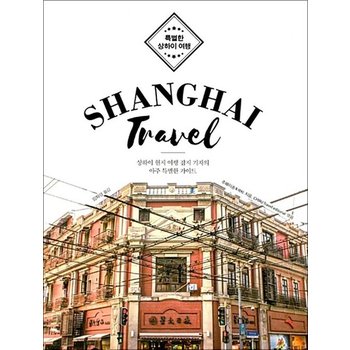특별한 상하이 여행 Shanghai Travel - 상하이 현지 여행 잡지 기자의 아주 특별한 가이드